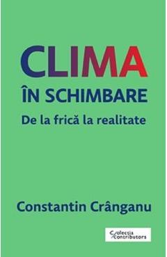 Carte Clima in schimbare. De la frica la realitate - Constantin Cranganu editura Constantin Cranganu