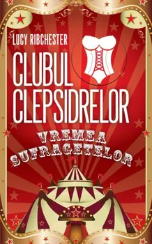 Carte Clubul Clepsidrelor. Vremea sufragetelor/Lucy Ribchester editura RAO