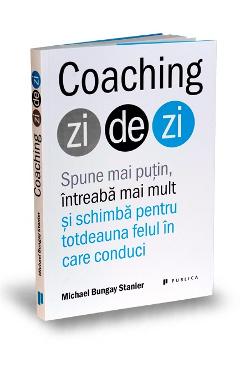Carte Coaching zi de zi - Michael Bungay Stanier editura Michael Bungay Stanier