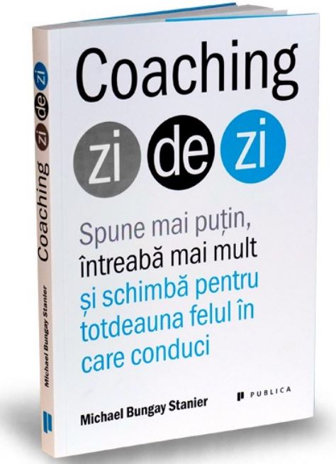 Carte Coaching zi de zi autor Michael Bungay Stanier editura Publica