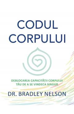 Carte Codul corpului - Bradley Nelson editura Bradley Nelson