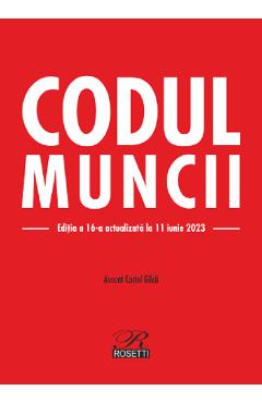 Carte Codul muncii Ed.16 Act.11 iunie 2023 - Costel Gilca editura Costel Gilca