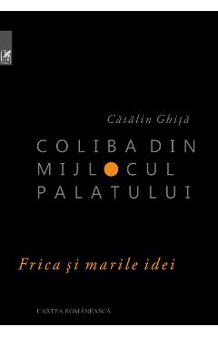 Carte Coliba din mijlocul palatului - Catalin Ghita editura Catalin Ghita