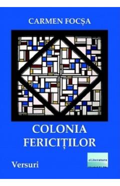 Carte Colonia fericitilor - Carmen Focsa editura Carmen Focsa