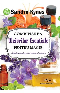 Carte Combinarea uleiurilor esentiale pentru magie - Sandra Kynes editura Sandra Kynes
