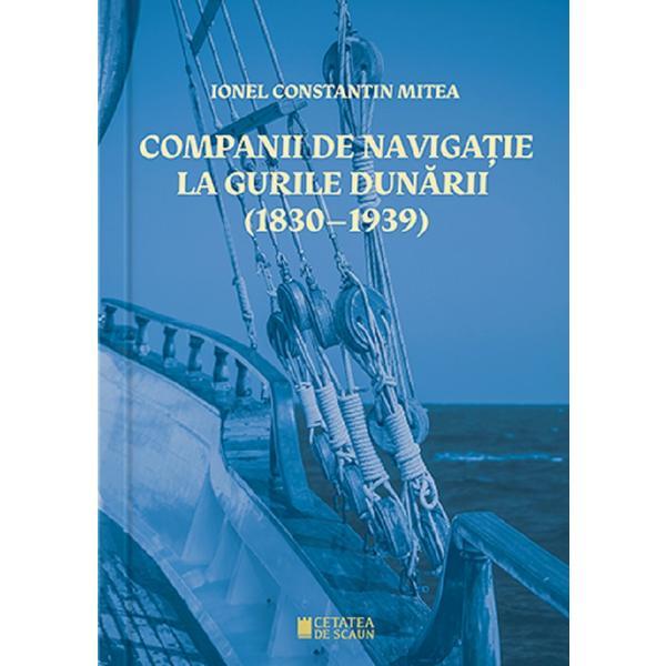 Carte Companii de navigatie la gurile Dunarii (1830-1939) - Ionel Constantin Mitea