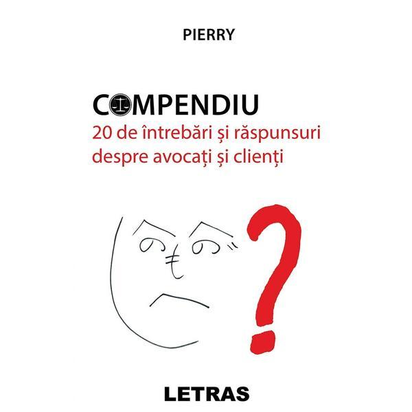 Carte Compendiu. 20 de intrebari si raspunsuri despre avocati si clienti - Pierry