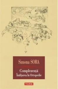 Carte Complezenta. Inaltarea la ortopedie. Musafir pe viata/Simona Sora editura Polirom