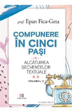 Carte Compunere in cinci pasi. Alcatuirea secventelor textuale Vol.2 - Epan Fica-Geta editura Epan Fica-Geta