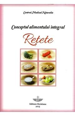 Carte Conceptul Alimentului Integral. Retete editura -