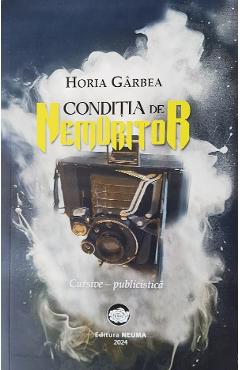 Carte Conditia de nemuritor - Horia Garbea editura Horia Garbea