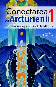 Carte Conectarea cu arcturienii Vol.1 - David K. Miller editura David K. Miller