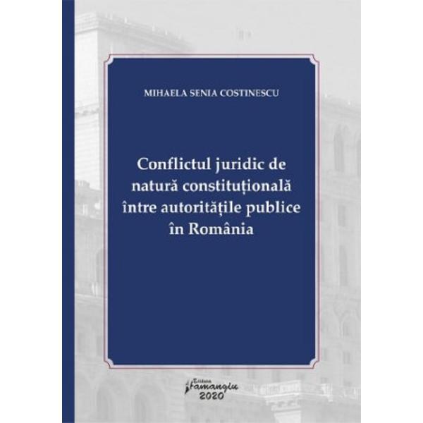 Carte Conflictul juridic de natura constitutionala intre autoritatile publice - Mihaela Senia Costinescu