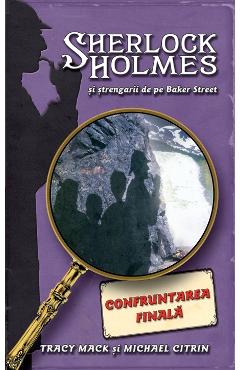Carte Confruntarea Finala - Sherlock Holmes si strengarii de pe BakerStreet - Tracy Mack editura Michael Citrin