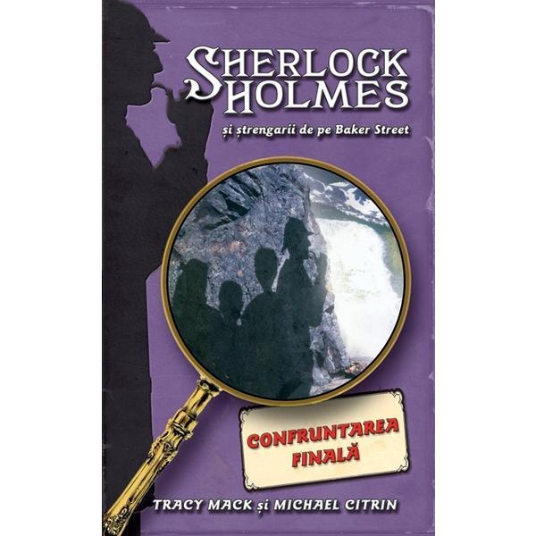 Carte Confruntarea Finala - Sherlock Holmes si strengarii de pe BakerStreet - Tracy Mack