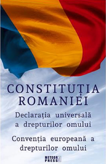 Carte Constitutia Romaniei. Declaratia universala a drepturilor omului. Conventia europeana a drepturilor omului editura Meteor Press