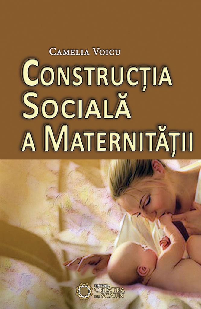 Carte Constructia sociala a maternitatii autor Camelia Voicu editura Cetatea de Scaun