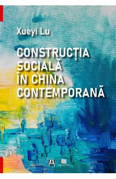 Carte Constructia sociala in China contemporana - Xueyi Lu editura Xueyi Lu