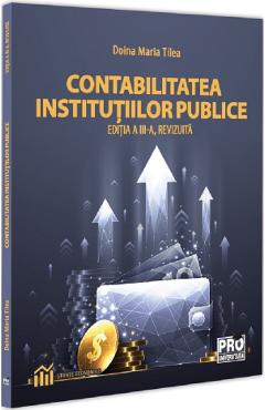 Carte Contabilitatea institutiilor publice Ed.3 - Doina Maria Tilea editura Doina Maria Tilea