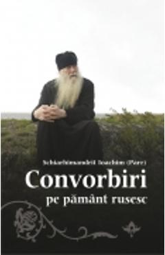 Carte Convorbiri Pe Pamant Rusesc - Schiarhimandrit Ioachim editura Schiarhimandrit Ioachim