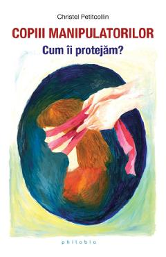 Carte Copiii manipulatorilor - Christel Petitcollin editura Christel Petitcollin