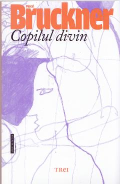 Carte Copilul divin - Pascal Bruckner editura Pascal Bruckner
