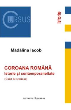 Carte Coroana romana: Istorie si contemporaneitate. Caiet de seminar - Madalina Iacob editura Madalina Iacob