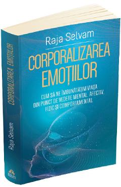 Carte Corporalizarea emotiilor - Raja Selvam editura Raja Selvam