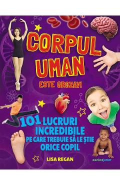 Carte Corpul uman este grozav! 101 lucruri incredibile - Lisa Regan editura Lisa Regan