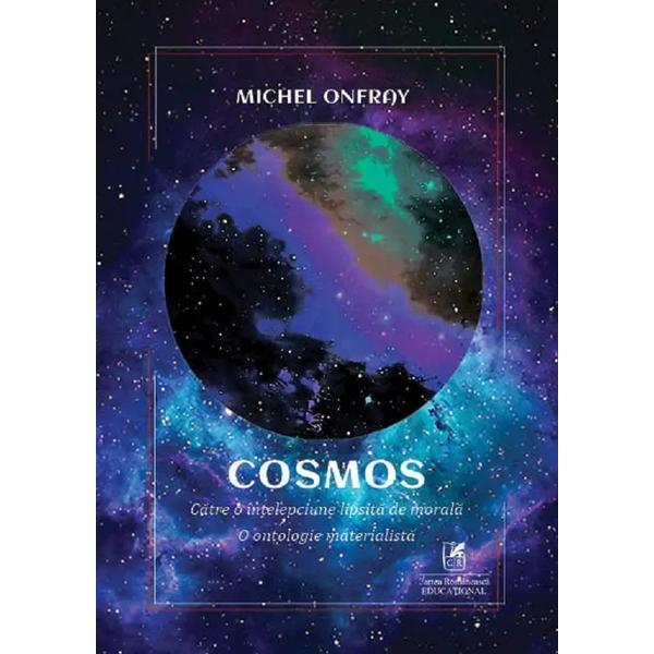 Carte Cosmos. Catre o intelepciune lipsita de morala. O ontologie materialista - Michel Onfray