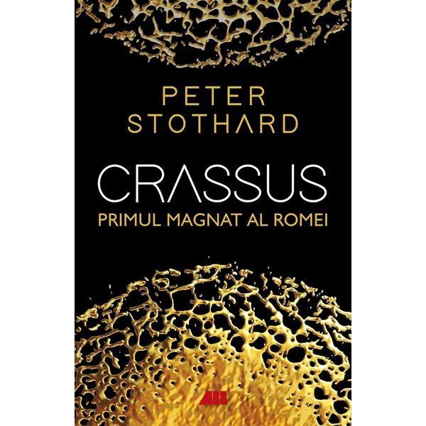Carte Crassus. Primul magnat al Romei - Peter Stothard
