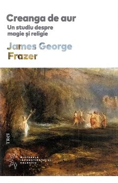 Carte Creanga de aur. Un studiu despre magie si religie - James George Frazer editura James George Frazer