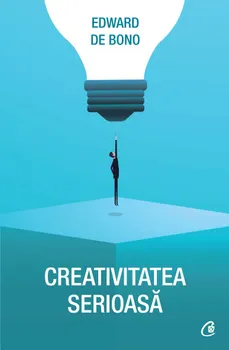 Carte Creativitatea serioasa/Edward de Bono editura Curtea Veche Publishing