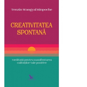 Carte Creativitatea spontana. Meditatii pentru manifestarea calitatilor tale pozitive Autor Tenzin Wangyal Rinpoche