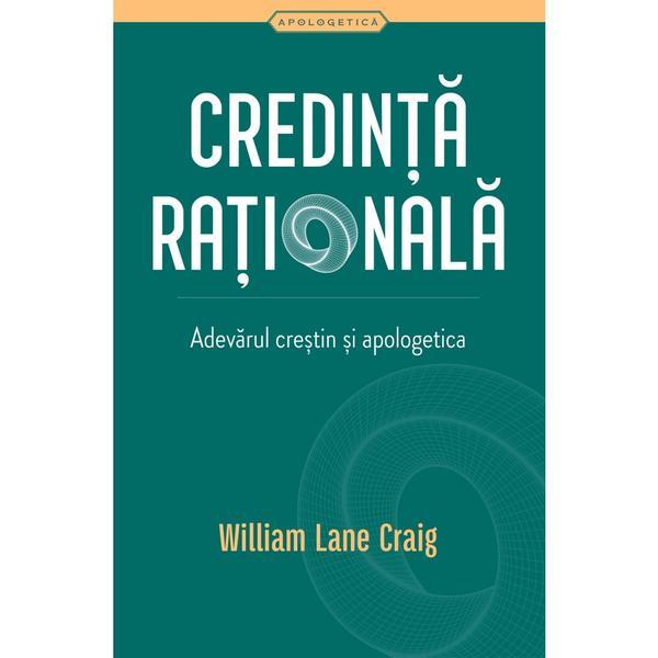 Carte Credinta rationala. Adevarul crestin si apologetica - William Lane Craig