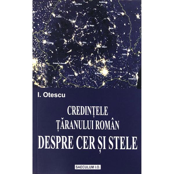 Carte Credintele taranului roman. despre cer si stele - I. Otescu