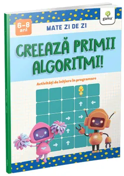 Carte Creeaza primii algoritmi! Activitati de initiere in programare/*** editura Gama