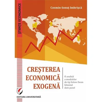Carte Cresterea Economica Exogena. O analiza a modelelor de tip Solow-Swan folosind date panel/Cosmin Imbrisca editura Universitara