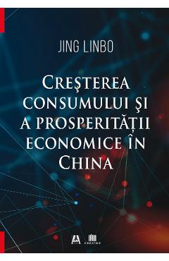Carte Cresterea consumului si a prosperitatii economice in China - Jing Linbo editura Jing Linbo