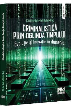 Carte Criminalistica prin oglinda timpului. Evolutie si inovatie in domeniu - Gabriel-Catalin Butoi-Put editura Gabriel Catalin Butoi Put