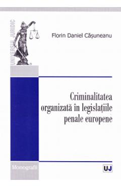 Carte Criminalitatea organizata in legislatiile penale europene - Florin Daniel Casuneanu editura Florin Daniel Casuneanu