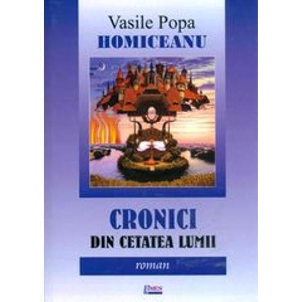 Carte Cronici Din Cetatea Lumii - Vasile Popa Homiceanu