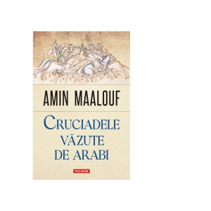 Carte Cruciadele vazute de arabi Autori Amin Maalouf