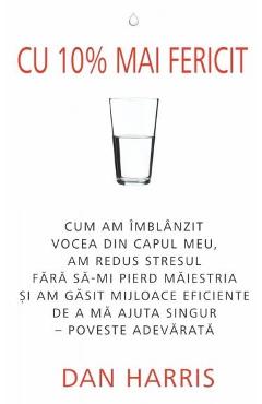 Carte Cu 10% mai fericit - Dan Harris editura Dan Harris