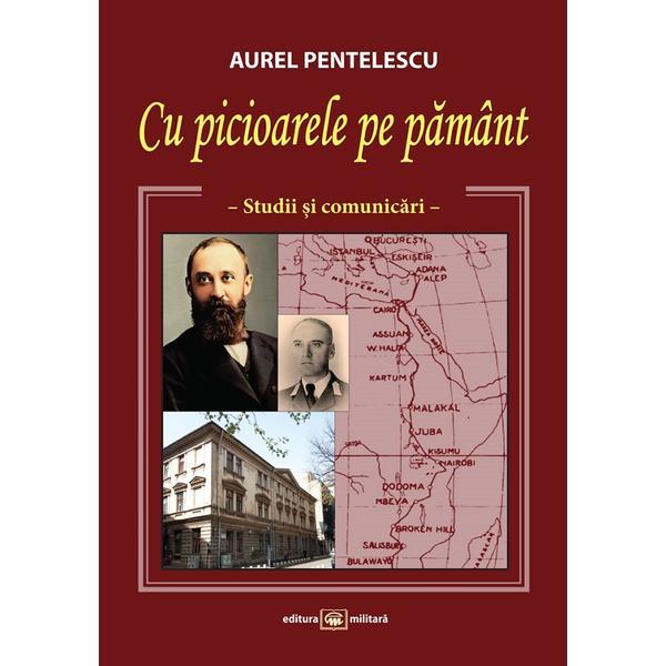 Carte Cu picioarele pe pamant. Studii si comunicari - Aurel Pentelescu