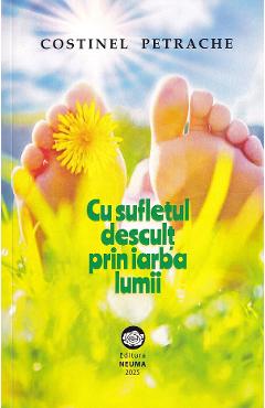 Carte Cu sufletul descult prin iarba lumii - Costinel Petrache editura Costinel Petrache