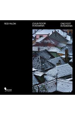 Carte Cu un picior in Romania. One Foot in Romania - Reid Yalom editura Reid Yalom