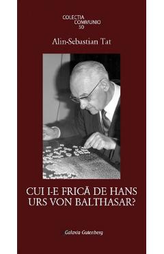 Carte Cui i-e frica de Hans Urs Von Balthasar? - Alin-Sebastian Tat editura Alin Sebastian Tat