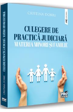Carte Culegere de practica judiciara. Materia minori si familie - Cristina Dobre editura Cristina Dobre