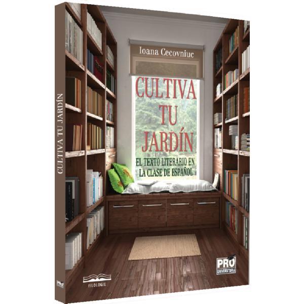 Carte Cultiva tu jardin! El texto literario en la clase de espanol - Ioana Cecovniuc